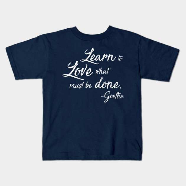 Learn to Love What Must Be Done - Goethe Kids T-Shirt by Lemon Creek Press